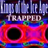 Kings of the Ice Age - Trapped - Single